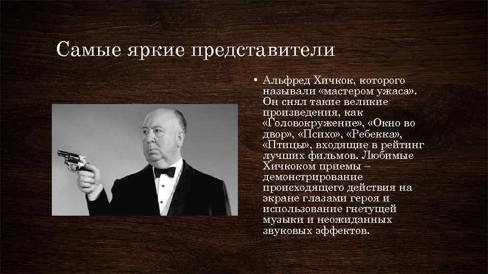 Самые яркие представители • Альфред Хичкок, которого называли «мастером ужаса» . Он снял такие