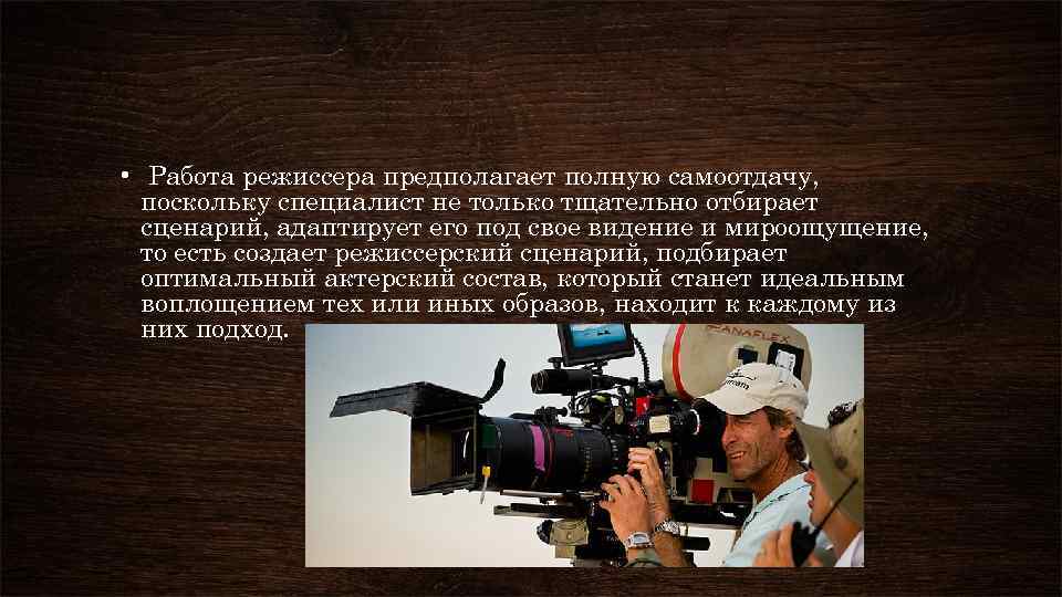  • Работа режиссера предполагает полную самоотдачу, поскольку специалист не только тщательно отбирает сценарий,