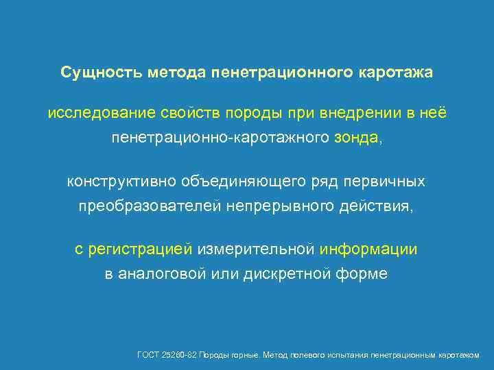 Сущность метода пенетрационного каротажа исследование свойств породы при внедрении в неё пенетрационно каротажного зонда,