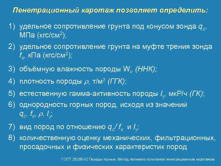 Пенетрационный каротаж позволяет определить: 1) удельное сопротивление грунта под конусом зонда qс, МПа (кгс/см