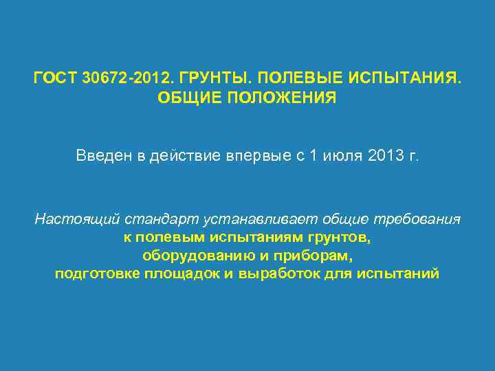 ГОСТ 30672 -2012. ГРУНТЫ. ПОЛЕВЫЕ ИСПЫТАНИЯ. ОБЩИЕ ПОЛОЖЕНИЯ Введен в действие впервые с 1