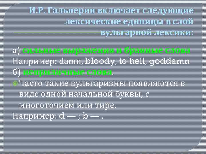 И. Р. Гальперин включает следующие лексические единицы в слой вульгарной лексики: а) сильные выражения