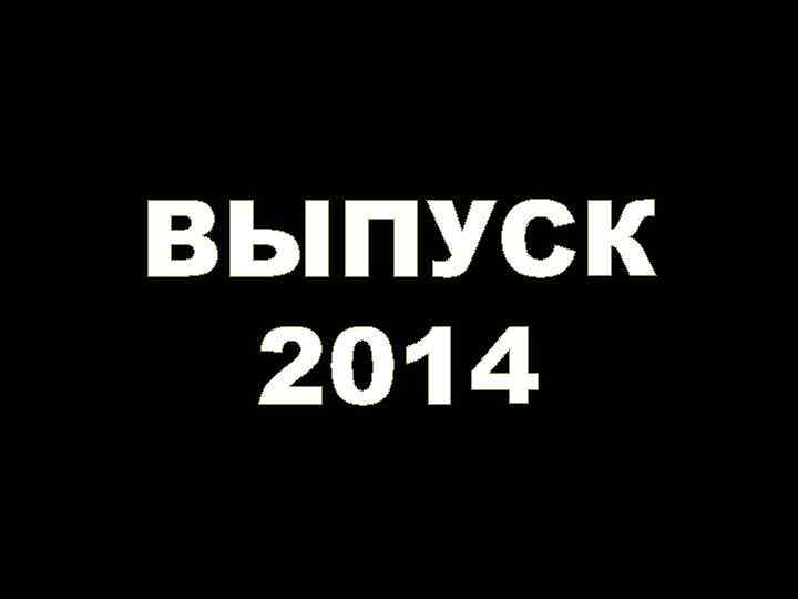 ВЫПУСК 2014 