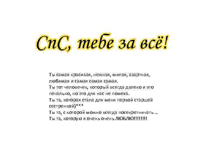 Ты самая красивая, нежная, милая, азартная, любимая и самая. Ты тот человечек, который всегда