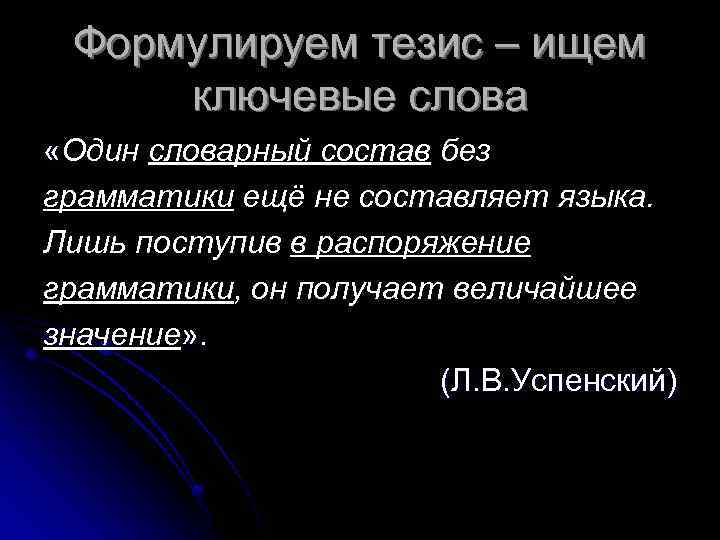 Формулируем тезис – ищем ключевые слова «Один словарный состав без грамматики ещё не составляет