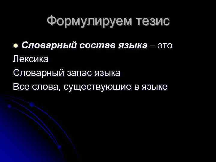 Формулируем тезис Словарный состав языка – это Лексика Словарный запас языка Все слова, существующие