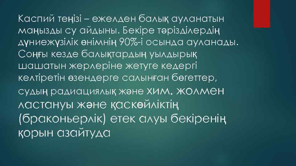 Каспий теңізі – ежелден балық ауланатын маңызды су айдыны. Бекіре тәрізділердің дүниежүзілік өнімнің 90%-і