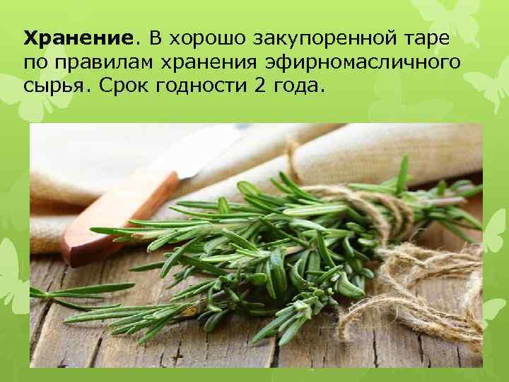 Хранение. В хорошо закупоренной таре по правилам хранения эфирномасличного сырья. Срок годности 2 года.
