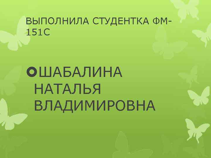 ВЫПОЛНИЛА СТУДЕНТКА ФМ 151 С ШАБАЛИНА НАТАЛЬЯ ВЛАДИМИРОВНА 
