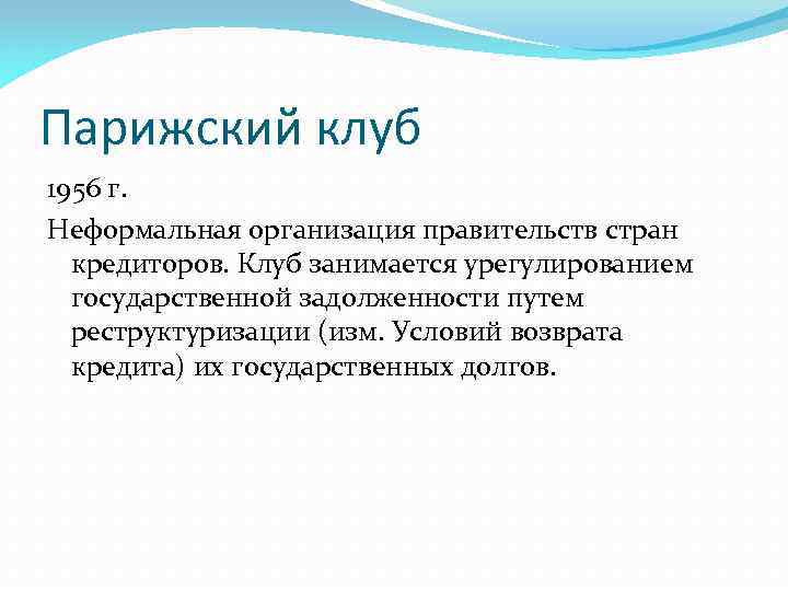 Парижский клуб 1956 г. Неформальная организация правительств стран кредиторов. Клуб занимается урегулированием государственной задолженности