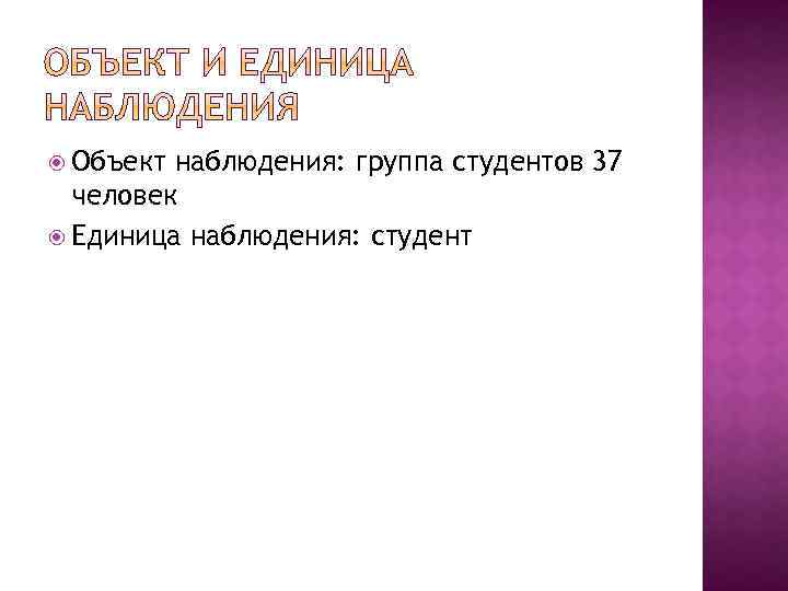  Объект наблюдения: группа студентов 37 человек Единица наблюдения: студент 