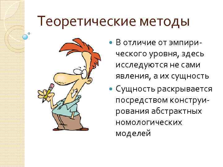 Теоретические методы В отличие от эмпирического уровня, здесь исследуются не сами явления, а их