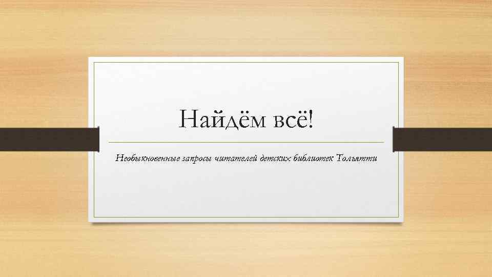 Найдём всё! Необыкновенные запросы читателей детских библиотек Тольятти 