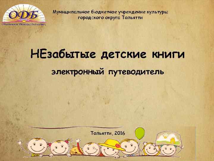 Муниципальное бюджетное учреждение культуры городского округа Тольятти НЕзабытые детские книги электронный путеводитель Тольятти, 2016