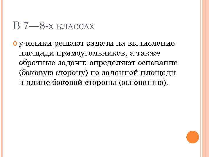 В 7— 8 Х КЛАССАХ ученики решают задачи на вычисление площади прямоугольников, а также