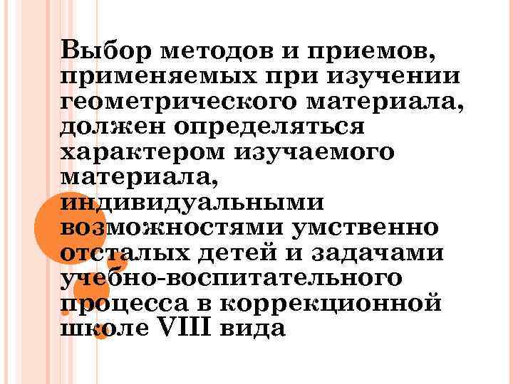 Выбор методов и приемов, применяемых при изучении геометрического материала, должен определяться характером изучаемого материала,