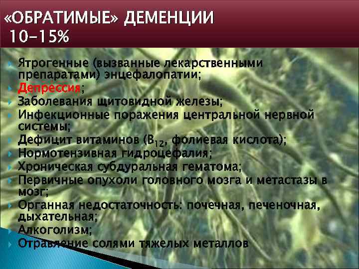  «ОБРАТИМЫЕ» ДЕМЕНЦИИ 10 -15% Ятрогенные (вызванные лекарственными препаратами) энцефалопатии; Депрессия; Заболевания щитовидной железы;