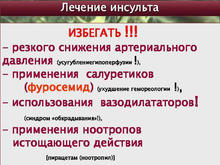 Лечение инсульта ИЗБЕГАТЬ !!! - резкого снижения артериального давления (усугублениегипоперфузии !), - применения салуретиков