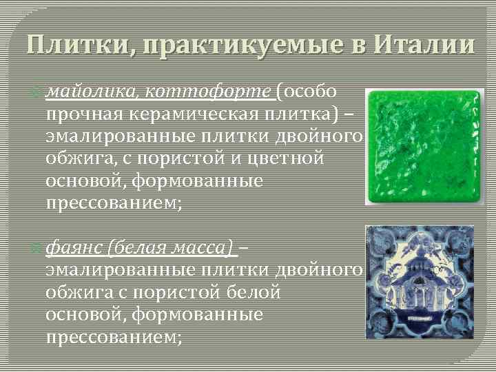 Плитки, практикуемые в Италии майолика, коттофорте (особо прочная керамическая плитка) – эмалированные плитки двойного