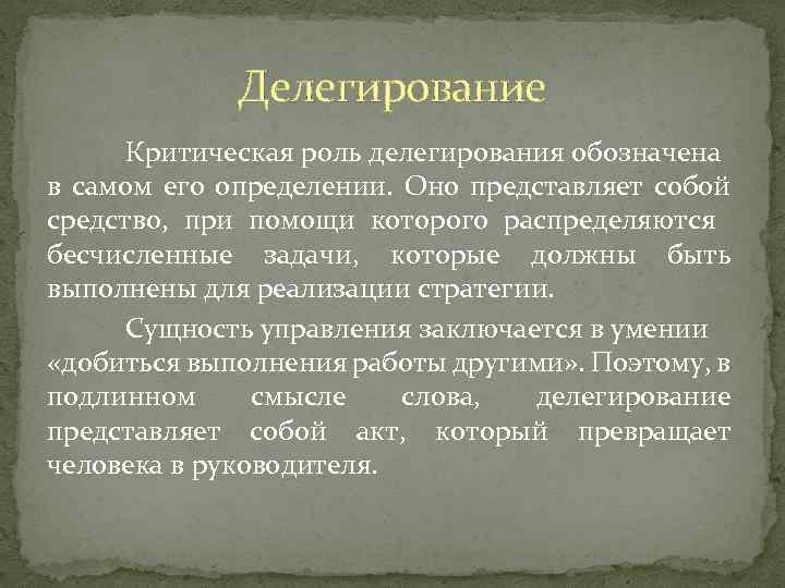 Делегирование Критическая роль делегирования обозначена в самом его определении. Оно представляет собой средство, при