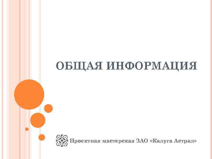 ОБЩАЯ ИНФОРМАЦИЯ Проектная мастерская ЗАО «Калуга Астрал» 