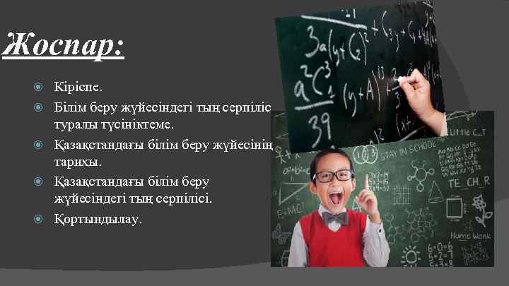 Жоспар: Кіріспе. Білім беру жүйесіндегі тың серпіліс туралы түсініктеме. Қазақстандағы білім беру жүйесінің тарихы.