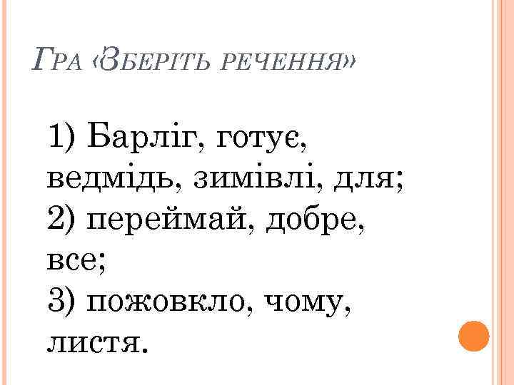 ГРА «ЗБЕРІТЬ РЕЧЕННЯ» 1) Барліг, готує, ведмідь, зимівлі, для; 2) переймай, добре, все; 3)