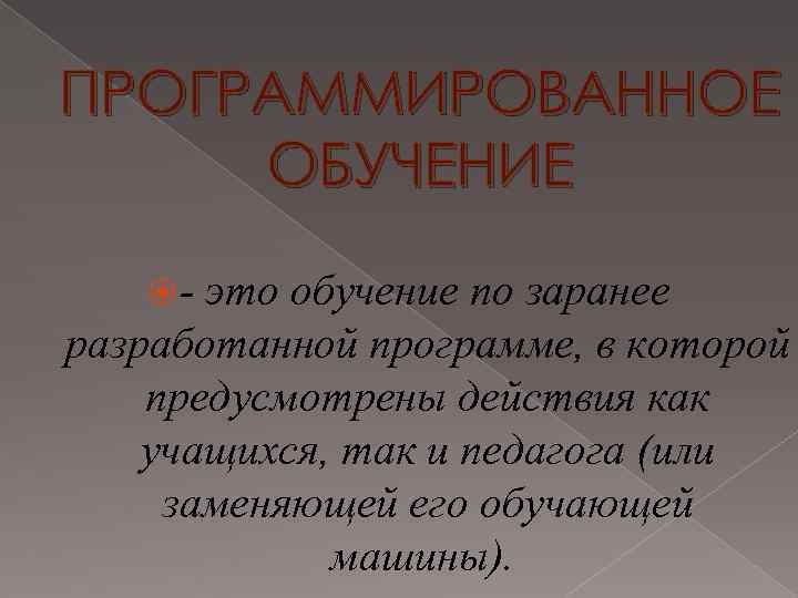 ПРОГРАММИРОВАННОЕ ОБУЧЕНИЕ - это обучение по заранее разработанной программе, в которой предусмотрены действия как