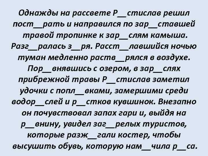 Однажды на рассвете Р__стислав решил пост__рать и направился по зар__ставшей травой тропинке к зар__слям