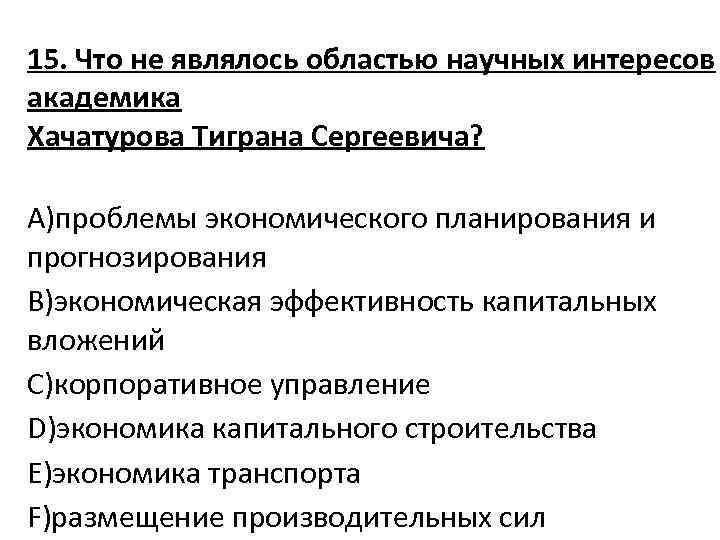 15. Что не являлось областью научных интересов академика Хачатурова Тиграна Сергеевича? A)проблемы экономического планирования