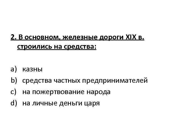 2. В основном, железные дороги XIX в. строились на средства: a) b) c) d)