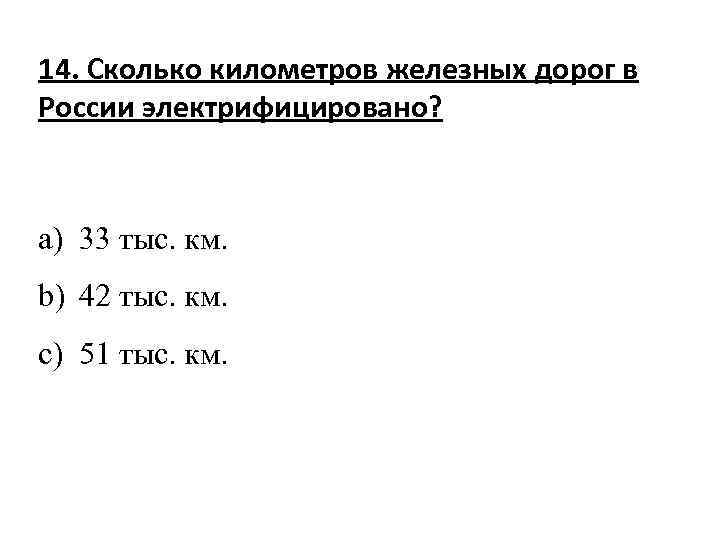 14. Сколько километров железных дорог в России электрифицировано? a) 33 тыс. км. b) 42