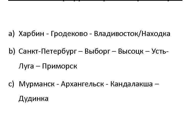 a) Харбин - Гродеково - Владивосток/Находка b) Санкт-Петербург – Выборг – Высоцк – Усть.