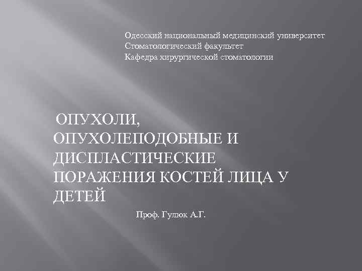 Одесский национальный медицинский университет Стоматологический факультет Кафедра хирургической стоматологии ОПУХОЛИ, ОПУХОЛЕПОДОБНЫЕ И ДИСПЛАСТИЧЕСКИЕ ПОРАЖЕНИЯ