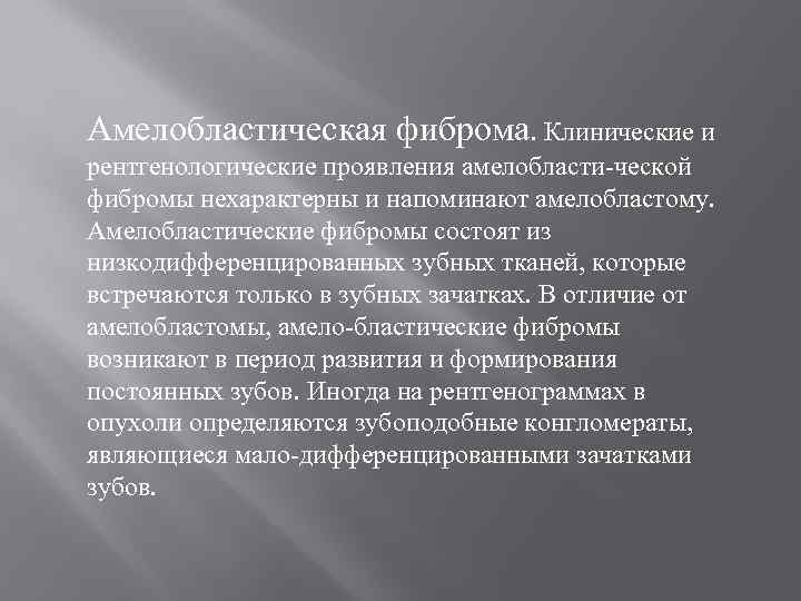 Амелобластическая фиброма. Клинические и рентгенологические проявления амелобласти-ческой фибромы нехарактерны и напоминают амелобластому. Амелобластические фибромы