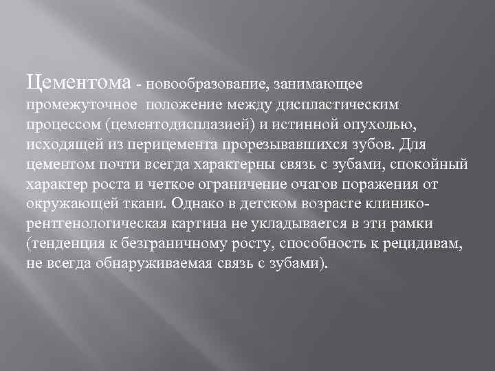 Цементома - новообразование, занимающее промежуточное положение между диспластическим процессом (цементодисплазией) и истинной опухолью, исходящей