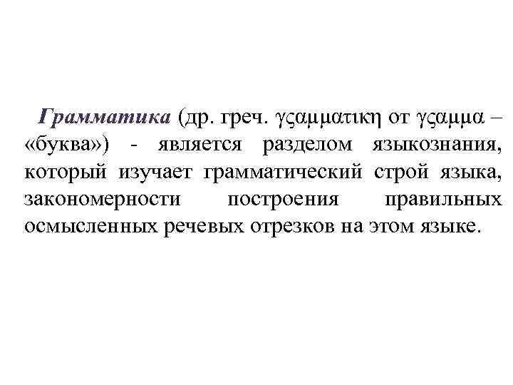 Грамматика (др. греч. γςαμματικη от γςαμμα – «буква» ) - является разделом языкознания, который