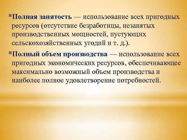 §Полная занятость — использование всех пригодных ресурсов (отсутствие безработицы, незанятых производственных мощностей, пустующих сельскохозяйственных