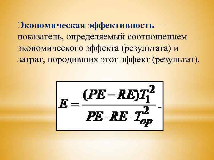 Экономическая эффективность — показатель, определяемый соотношением экономического эффекта (результата) и затрат, породивших этот эффект