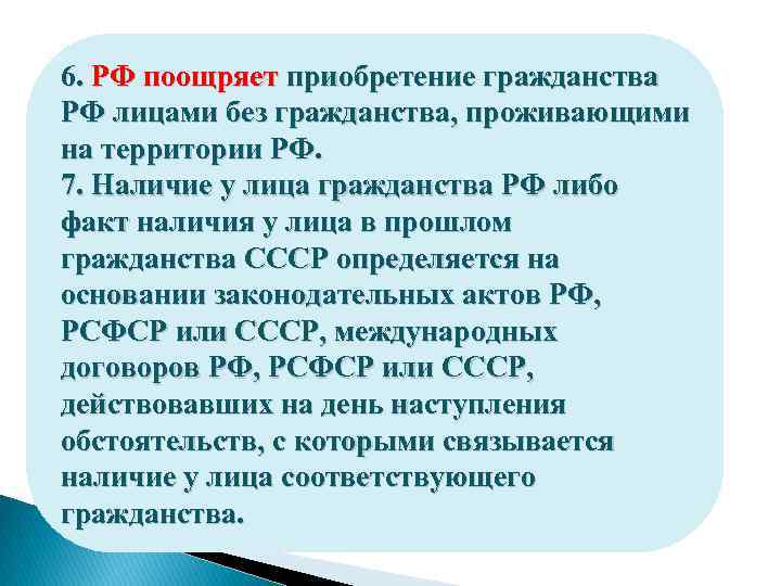 6. РФ поощряет приобретение гражданства РФ лицами без гражданства, проживающими на территории РФ. 7.