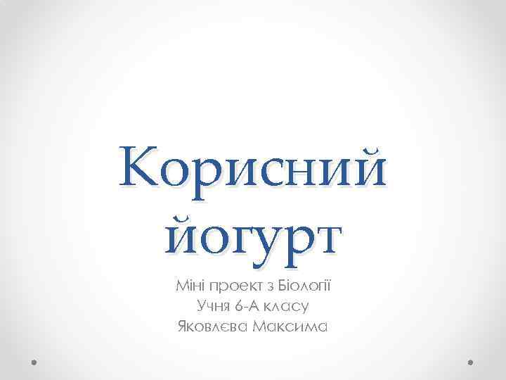 Корисний йогурт Міні проект з Біології Учня 6 -А класу Яковлєва Максима 