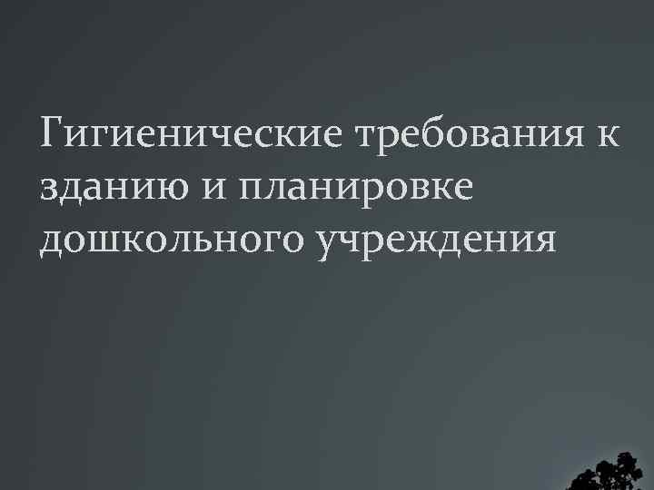 Гигиенические требования к зданию и планировке дошкольного учреждения 