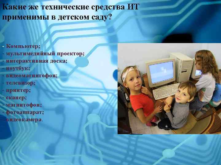 Какие же технические средства ИТ применимы в детском саду? - Компьютер; - мультимедийный проектор;