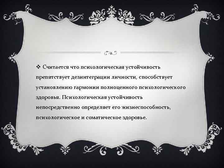 v Считается что психологическая устойчивость препятствует дезинтеграции личности, способствует установлению гармонии полноценного психологического здоровья.