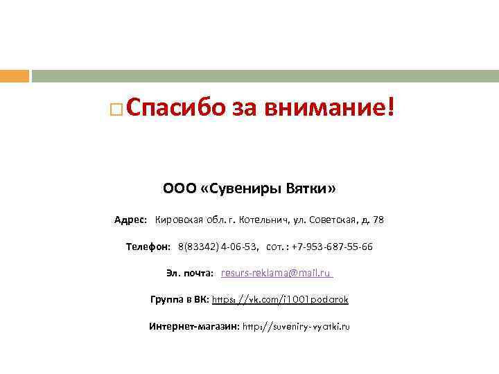  Спасибо за внимание! ООО «Сувениры Вятки» Адрес: Кировская обл. г. Котельнич, ул. Советская,