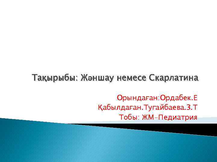 Тақырыбы: Жәншау немесе Скарлатина Орындаған: Ордабек. Е Қабылдаған. Тугайбаева. З. Т Тобы: ЖМ-Педиатрия 