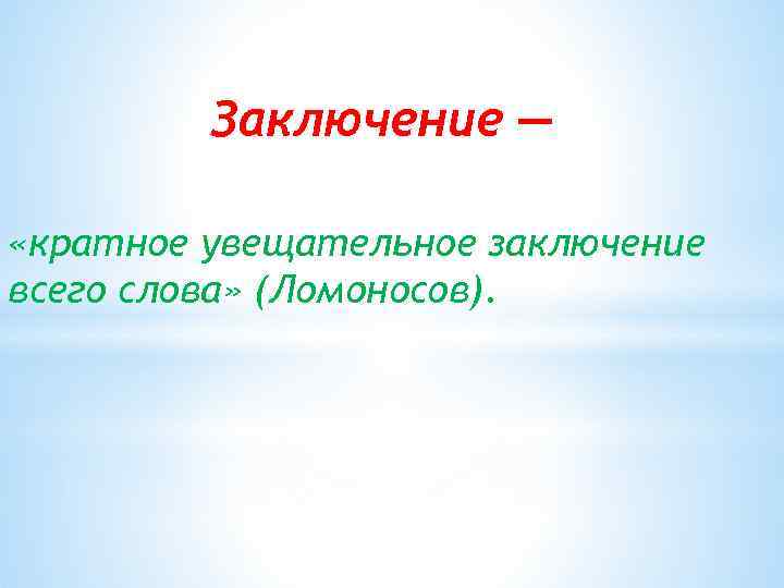 Заключение — «кратное увещательное заключение всего слова» (Ломоносов). 