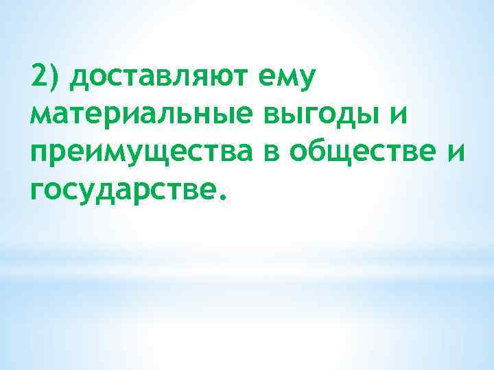 2) доставляют ему материальные выгоды и преимущества в обществе и государстве. 