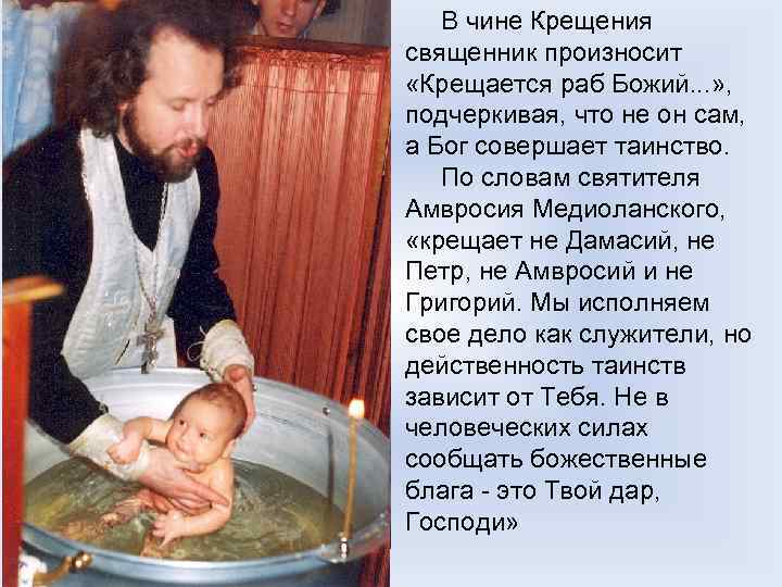  В чине Крещения священник произносит «Крещается раб Божий. . . » , подчеркивая,