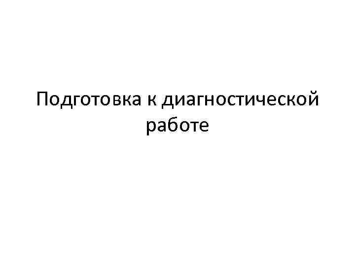 Подготовка к диагностической работе 